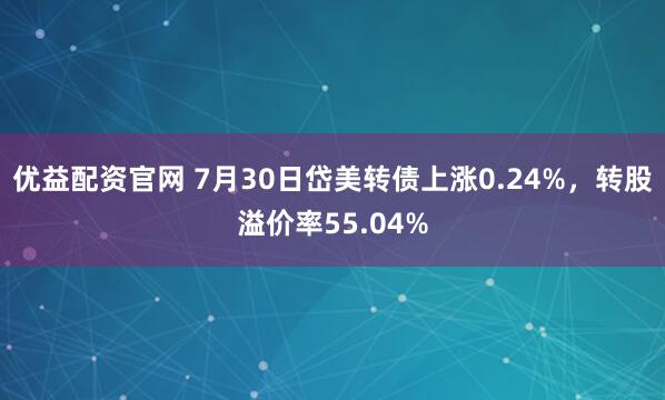 优益配资官网 7月30日岱美转债上涨0.24%，转股溢价率55.04%